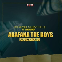 Dj Farmer X LubzTheDj - Abafana The Boys (Ft. GandaGanda)