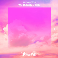 AndyKutson - We Deserve This
