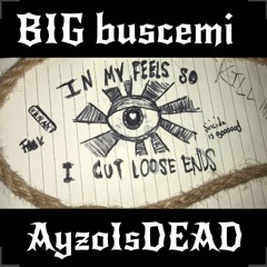IN MY FEELS SO I CUT LOOSE ENDS - BIG buscemi X AyzoIsDead