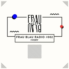Frau Blau Radio #002 ─ Ivory