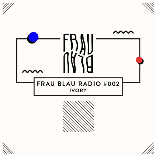 Frau Blau Radio #002 ─ Ivory