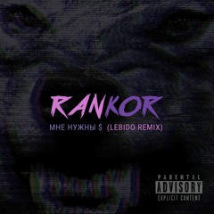 RANKOR - Мне нужны $ (LΣBIDO remix)