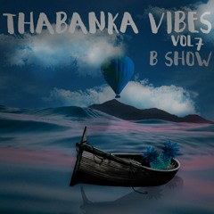 B Show - Thabanka Vibes Vol.7