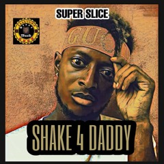 Super Slice SHAKE 4 DADDY prod SupersLice