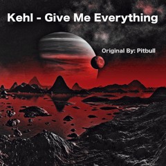 Kehl - Give Me Everything (Remix)[FREE DOWNLOAD]