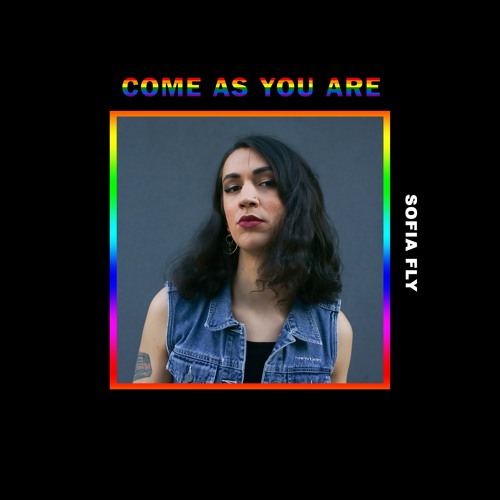 Come As You Are: In Collaboration With Sofia Fly