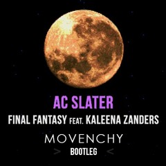 AC Slater - Final Fantasy ft. Kaleena Zanders (Movenchy Bootleg) FREE DL