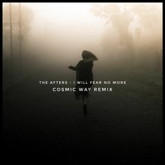 The Afters - I Will Fear No More (Cosmic Way Remix)