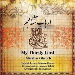 Ali Akbar Ghelich -My Thirsty Lord | علی اکبر قلیچ - ارباب تشنه لب