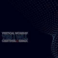 Vertical Worship - Yes I Will (CristinelC Remix)