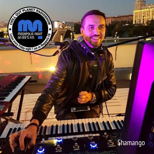 Shamango - Chill Out Planet Radioshow on Megapolis 89.5 FM (07-06-2019)