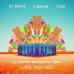 DJ Snake, J. Balvin, Tyga - Loco Contigo (Dj Jarrtek Moombahton Remix)