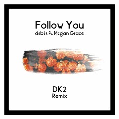 dsbts - Follow You (ft. Megan Grace)(DK2 Remix)