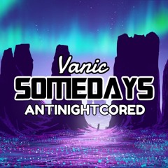 Vanic - Somedays《ANTINIGHTCORED》
