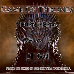 Burn Herm + Gio D + A God - Game Of Thrones (Prod. By Skinny Bonez Tha Godfatha)