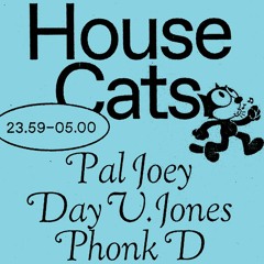 House Cats (w/ Phonk D & Pal Joey 17.05) Opening Set