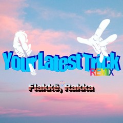 Flakkë, Rakka - Your Latest Trick (Remix) [EXTENDED]