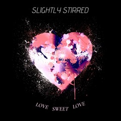 Slightly Stirred - Love Sweet Love