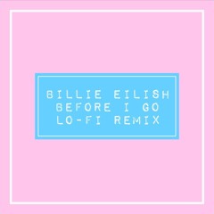 Billie Eilish - Before I Go (Lo-Fi Remix)