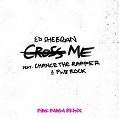 Ed Sheeran Cross Me Feat. Chance The Rapper & PnB Rock (Pink Panda Remix)**FREE DOWNLOAD**