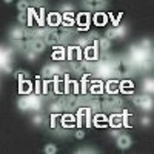 Nosgov and birthface ~ reflect
