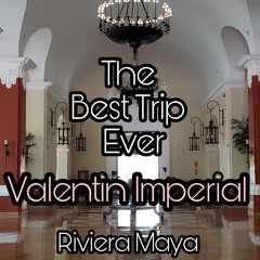 Best Trip Ever 32: Valentin Imperial Riviera Maya