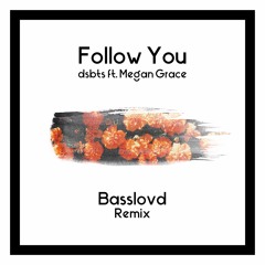 dsbts Ft. Megan Grace - Follow You (Basslovd Remix)