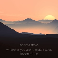 adam&steve - wherever you are (ft. Maty Noyes) (favian remix)