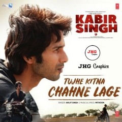 Tujhe Kitna Chahne Lage - Kabir Singh - Arjit Singh - Jhg Graphics