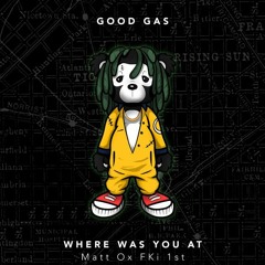 Good Gas & FKi 1st Feat. Matt Ox - Where Was You At