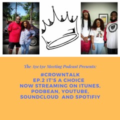 Crown Talk Ep. It's A Choice .. The AyeAye Meeting Present