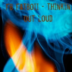 FB FatBoii - Thinkin out loud