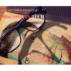 Obsessed in Tech Episode #2 by Jay Tonic