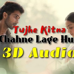 Tujhe Kitna Chahne Lage Hum 3D Audio