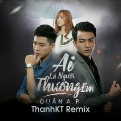 Quân A.P - Ai Là Người Thương Em 2019 (ThanhKT Remix)