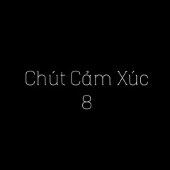 Chút Cảm Xúc 8 - Final ???