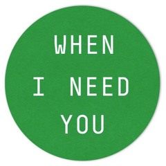 When I need you