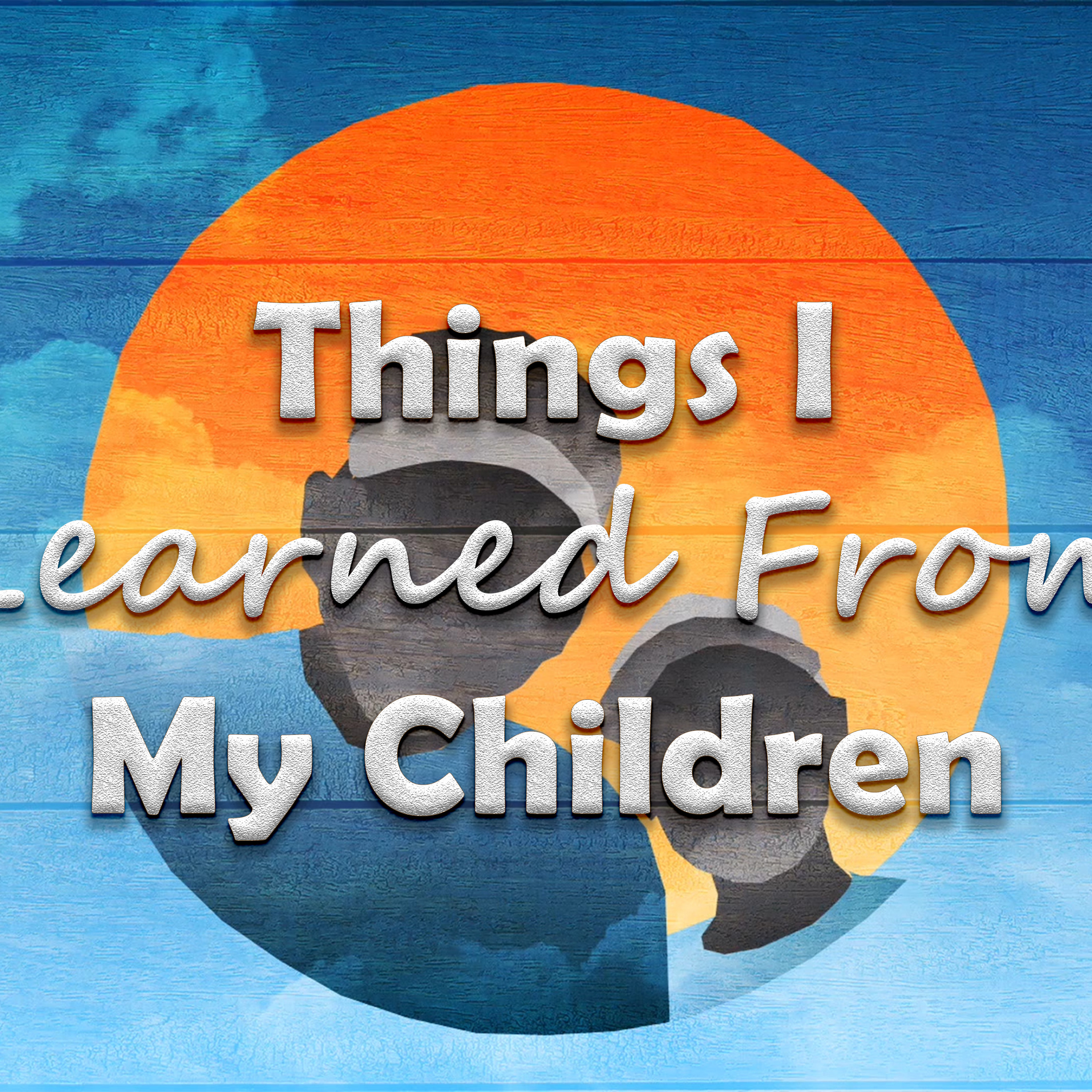 6-16-2019  "Things I Learned From My Children"  -Pastor Bill Register episode artwork