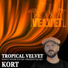 TROPICAL VELVET RADIO SHOW EP120 HOSTED BY KORT