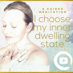 I Choose My Inward Dwelling State: A Guided Meditation