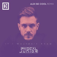 Pascal Junior - If I Wouldn't Know (Aldi Be Cool Remix)