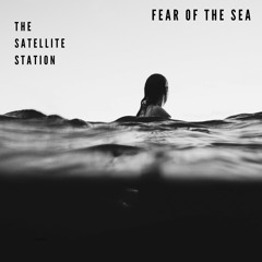 01 - The Satellite Station - Fear Of The Sea
