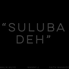 Suluba Deh- Faith x Manni J x Malik Muyo