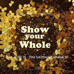 Show Your Whole @ Natoma Cabana on 6.15.2019