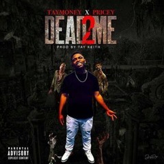 TAYMONEY FT PRICEY - DEAD 2 ME ( PROD BY TAY KIETH