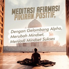 MEDITASI AFIRMASI PIKIRAN POSITIF DENGAN GELOMBANG ALPHA MERUBAH MINDSET  MENJADI MINDSET SUKSES