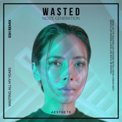 Noize Generation - Wasted (ESH Remix) [OUT NOW]