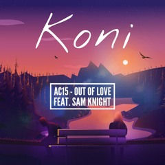 Koni & AC15 - Out Of Love feat. Sam Knight
