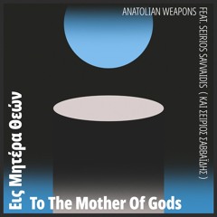 Anatolian Weapons Feat. Seirios Savvaidis - To The Mother Of Gods