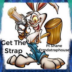 Get The Strap Ft. Shane Frmdatraphouse